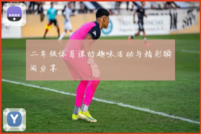 二年级体育课的趣味活动与精彩瞬间分享
