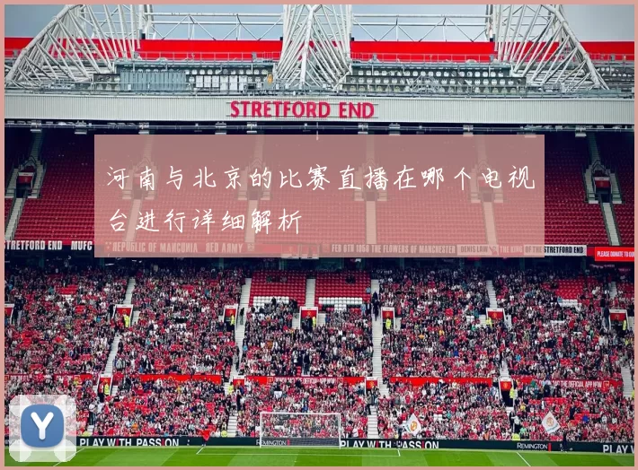 河南与北京的比赛直播在哪个电视台进行详细解析
