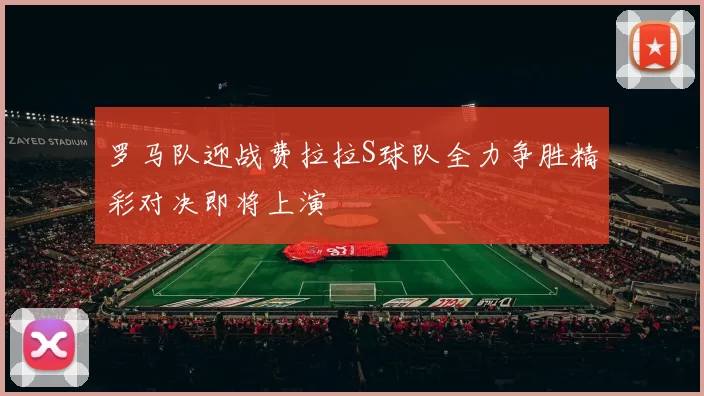 罗马队迎战费拉拉S球队全力争胜精彩对决即将上演